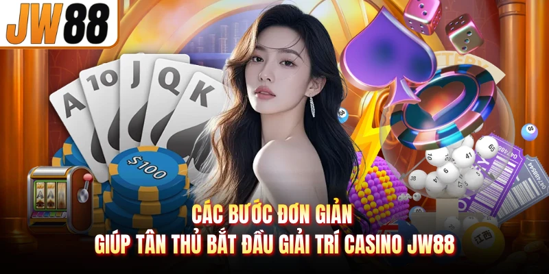 Các bước đơn giản giúp tân thủ bắt đầu giải trí casino JW88