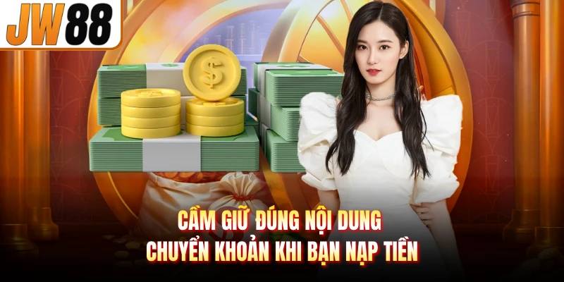 Cầm giữ đúng nội dung chuyển khoản khi bạn nạp tiền