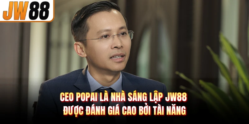 CEO Popai là nhà sáng lập JW88 được đánh giá cao bởi tài năng