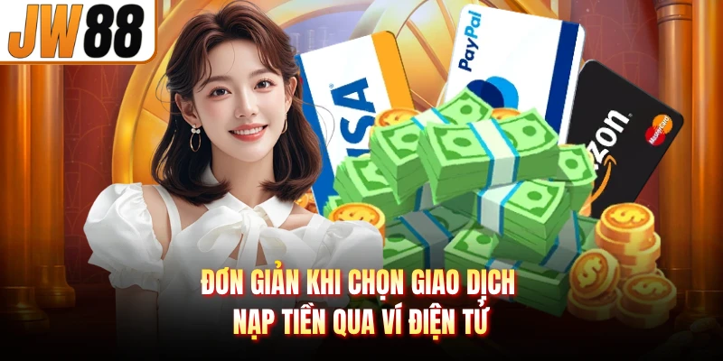 Đơn giản khi chọn giao dịch nạp tiền qua ví điện tử