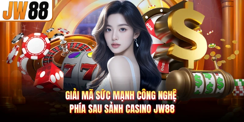 Giải mã sức mạnh công nghệ phía sau sảnh casino JW88