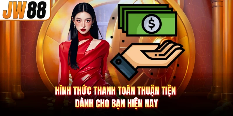 Hình thức thanh toán thuận tiện dành cho bạn hiện nay