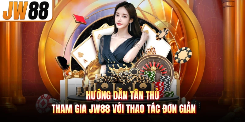 Hướng dẫn tân thủ tham gia JW88 với thao tác đơn giản