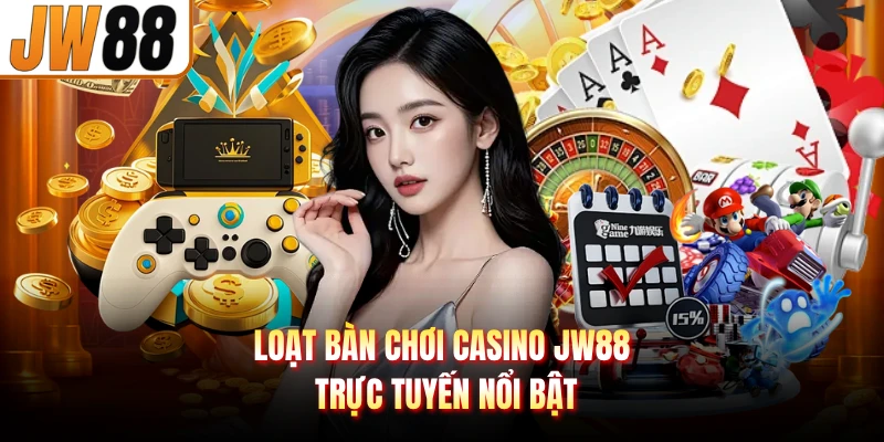 Loạt bàn chơi casino JW88 trực tuyến nổi bật