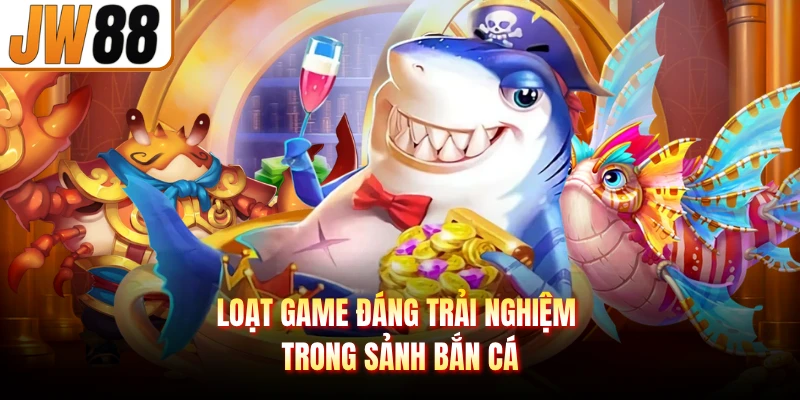 Loạt game đáng trải nghiệm trong sảnh bắn cá
