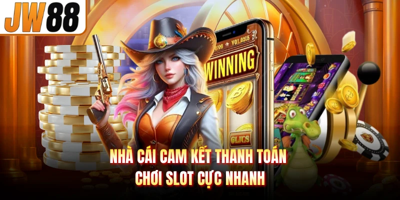 Nhà cái cam kết thanh toán chơi slot cực nhanh
