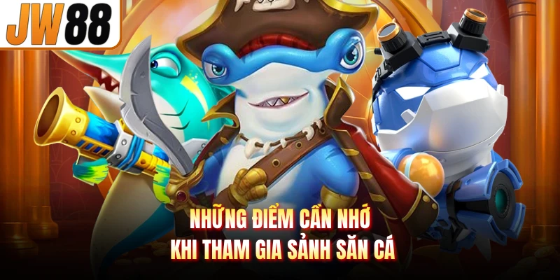 Những điểm cần nhớ khi tham gia sảnh săn cá