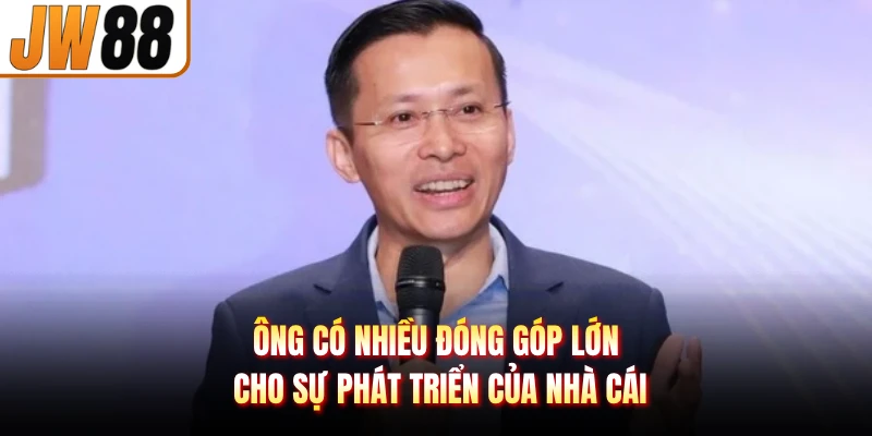 Ông có nhiều đóng góp lớn cho sự phát triển của nhà cái