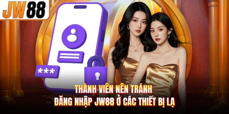 Thành viên nên tránh đăng nhập JW88 ở các thiết bị lạ