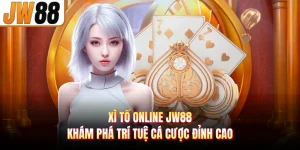 Xì Tố Online JW88 - Khám Phá Trí Tuệ Cá Cược Đỉnh Cao  