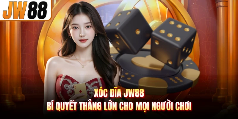 Xóc Đĩa JW88 - Bí Quyết Thắng Lớn Cho Mọi Người Chơi